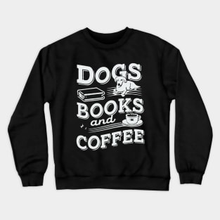 Dogs Books And Coffee. Funny Crewneck Sweatshirt